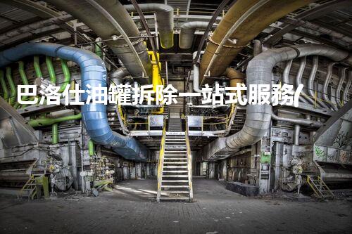 巴洛仕油罐拆除一站式服務(wù)解決方案
